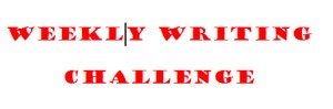 Weekly Writing Challenge